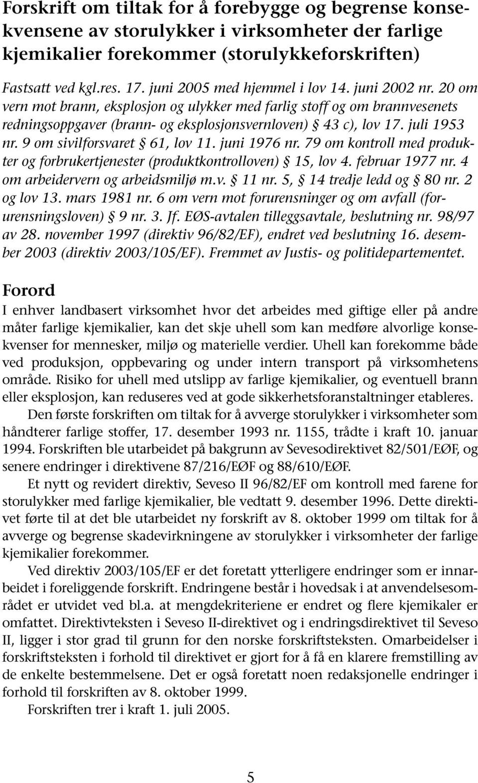 juli 1953 nr. 9 om sivilforsvaret 61, lov 11. juni 1976 nr. 79 om kontroll med produkter og forbrukertjenester (produktkontrolloven) 15, lov 4. februar 1977 nr. 4 om arbeidervern og arbeidsmiljø m.v. 11 nr.