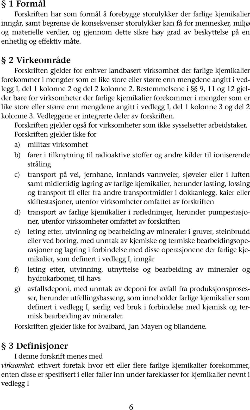 2 Virkeområde Forskriften gjelder for enhver landbasert virksomhet der farlige kjemikalier forekommer i mengder som er like store eller større enn mengdene angitt i vedlegg I, del 1 kolonne 2 og del