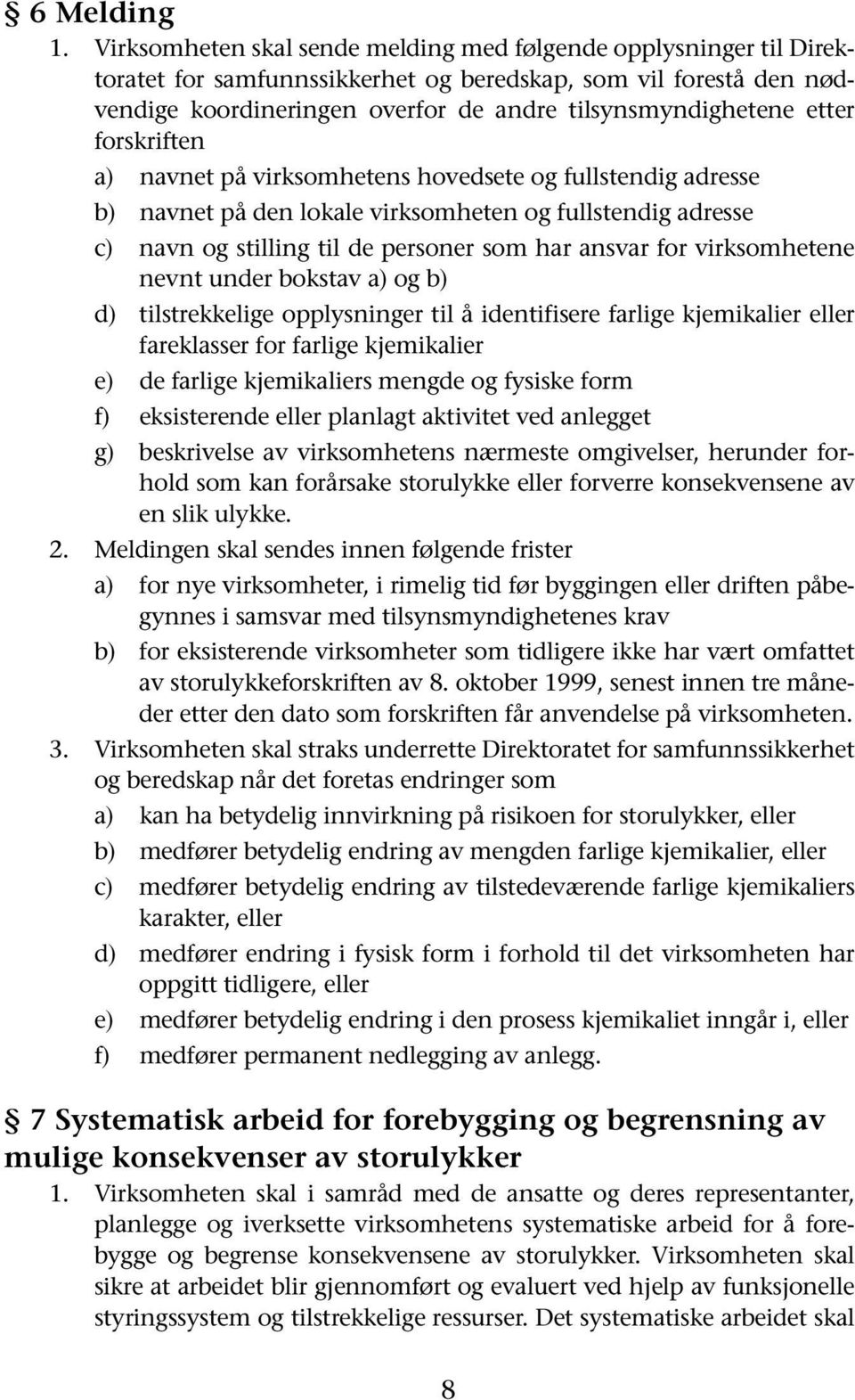 forskriften a) navnet på virksomhetens hovedsete og fullstendig adresse b) navnet på den lokale virksomheten og fullstendig adresse c) navn og stilling til de personer som har ansvar for