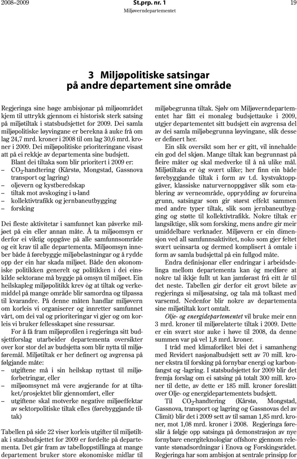 for 2009. Dei samla miljøpolitiske løyvingane er berekna å auke frå om lag 24,7 mrd. kroner i 2008 til om lag 30,6 mrd. kroner i 2009.