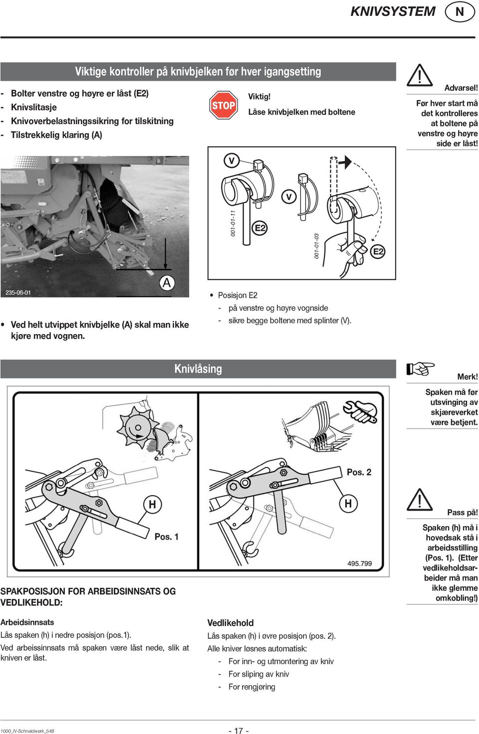 V V 001-01-11 E2 001-01-03 E2 Ved helt utvippet knivbjelke (A) skal man ikke kjøre med vognen. Posisjon E2 - på venstre og høyre vognside - sikre begge boltene med splinter (V). Knivlåsing Merk!