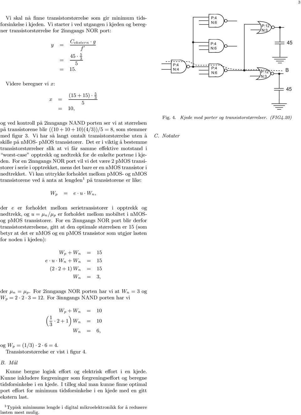 P: N: P: N:6 P: N: Videre beregner vi : = 5 (5 + 5) 5 = 0, 5 og ved kontroll på inngangs NN porten ser vi at størrelsen på transistorene blir ((0 + 0 + 0)(/))/5 = 8, som stemmer med figur.