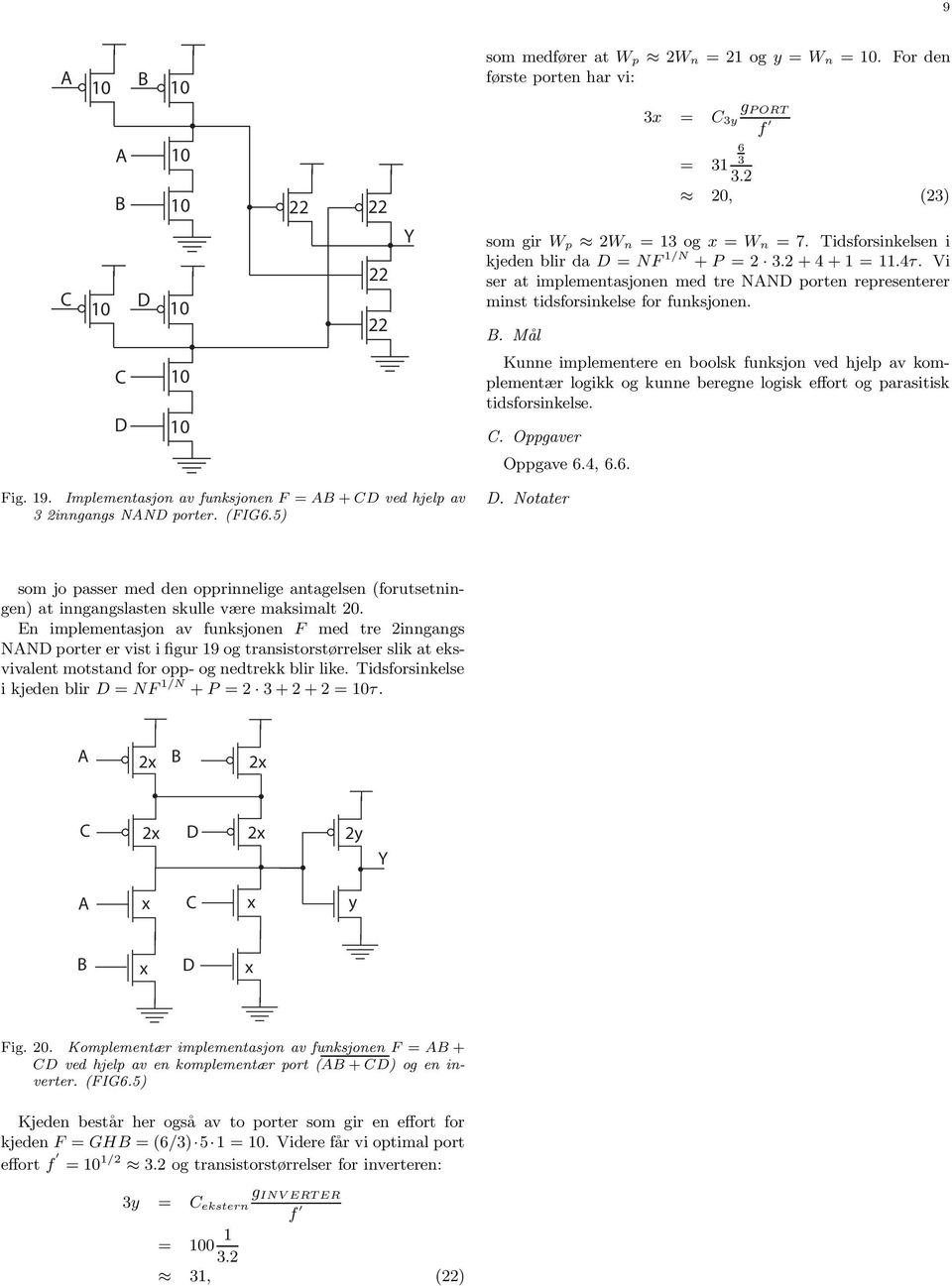 . Mål 0 0 Kunne implementere en boolsk funksjon ved hjelp av komplementær logikk og kunne beregne logisk effort og parasitisk tidsforsinkelse.. Oppgaver Oppgave 6., 6.6. ig. 9.