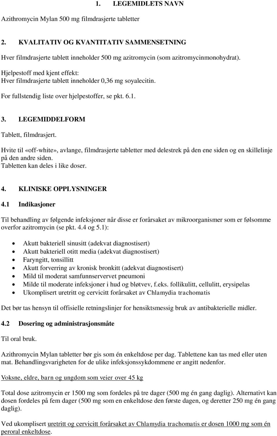 Hvite til «off-white», avlange, filmdrasjerte tabletter med delestrek på den ene siden og en skillelinje på den andre siden. Tabletten kan deles i like doser. 4. KLINISKE OPPLYSNINGER 4.