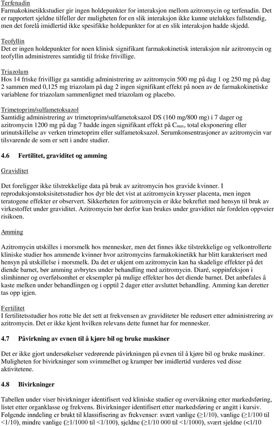 skjedd. Teofyllin Det er ingen holdepunkter for noen klinisk signifikant farmakokinetisk interaksjon når azitromycin og teofyllin administreres samtidig til friske frivillige.