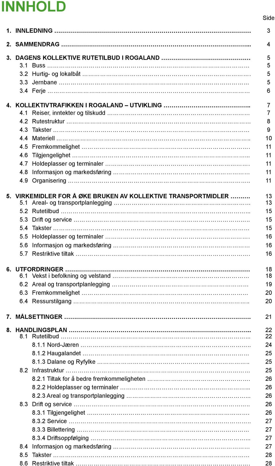 11 4.8 Informasjon og markedsføring 11 4.9 Organisering.. 11 5. VIRKEMIDLER FOR Å ØKE BRUKEN AV KOLLEKTIVE TRANSPORTMIDLER. 13 5.1 Areal- og transportplanlegging 13 5.2 Rutetilbud... 15 5.