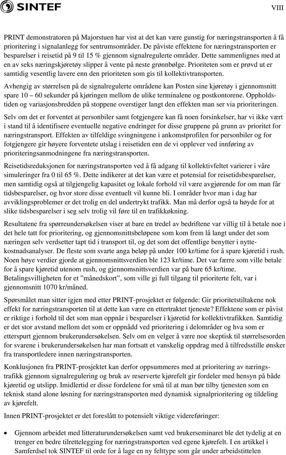 Dette sammenlignes med at en av seks næringskjøretøy slipper å vente på neste grønnbølge. Prioriteten som er prøvd ut er samtidig vesentlig lavere enn den prioriteten som gis til kollektivtransporten.