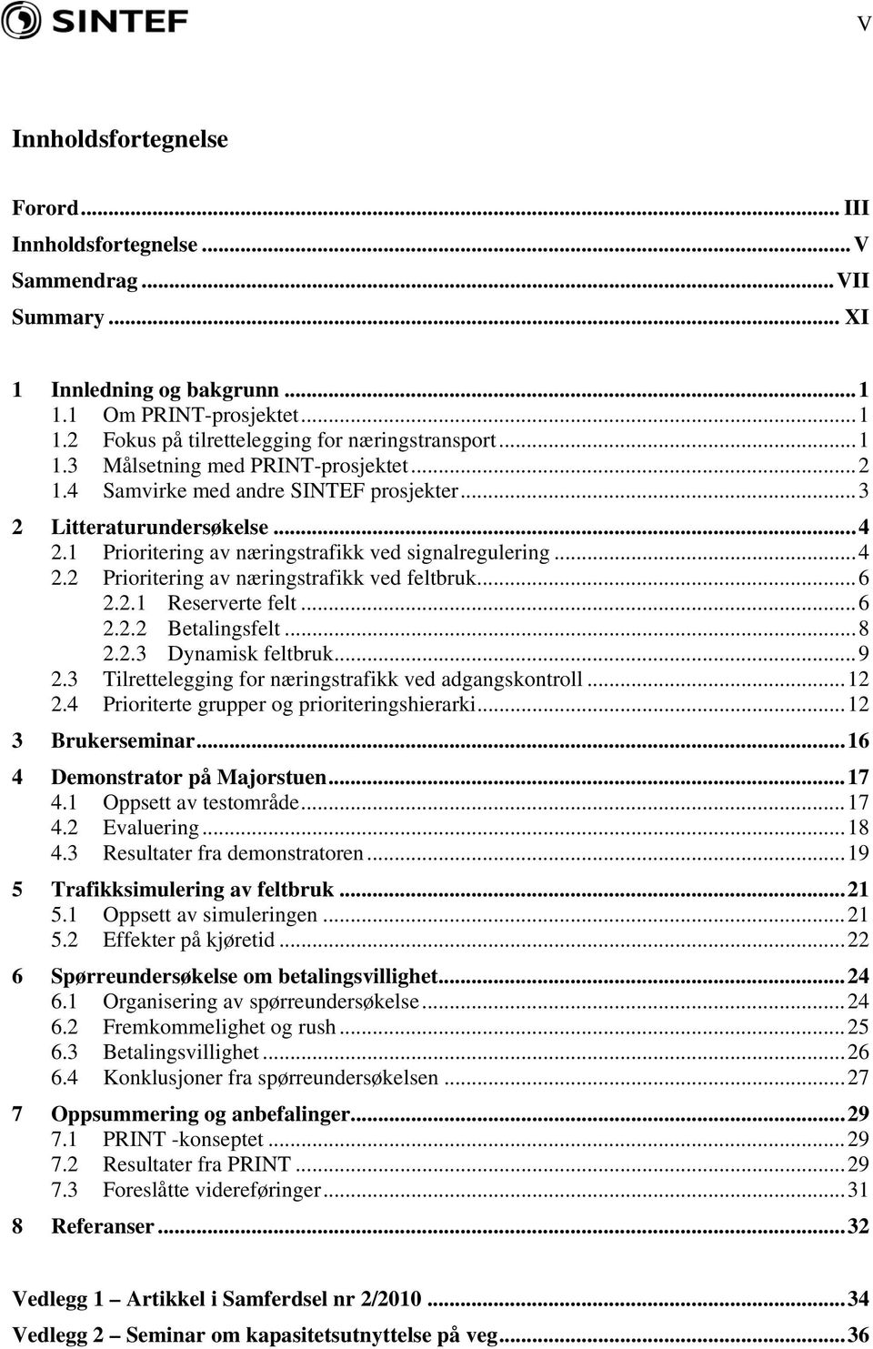 .. 6 2.2.1 Reserverte felt... 6 2.2.2 Betalingsfelt... 8 2.2.3 Dynamisk feltbruk... 9 2.3 Tilrettelegging for næringstrafikk ved adgangskontroll... 12 2.4 Prioriterte grupper og prioriteringshierarki.