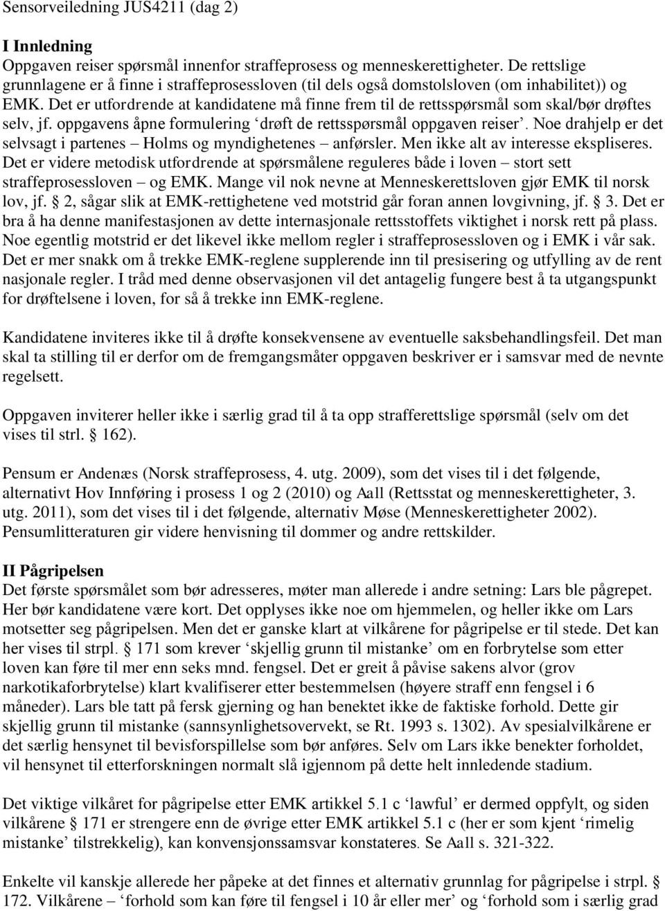 Det er utfordrende at kandidatene må finne frem til de rettsspørsmål som skal/bør drøftes selv, jf. oppgavens åpne formulering drøft de rettsspørsmål oppgaven reiser.