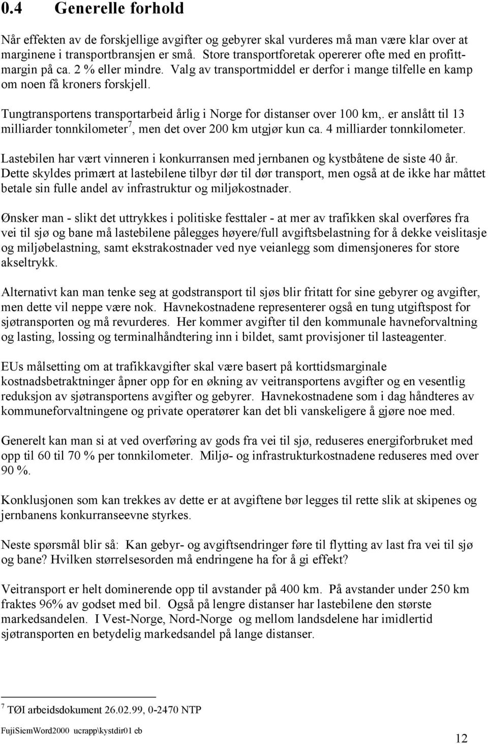 Tungtransportens transportarbeid årlig i Norge for distanser over 100 km,. er anslått til 13 milliarder tonnkilometer 7, men det over 200 km utgjør kun ca. 4 milliarder tonnkilometer.