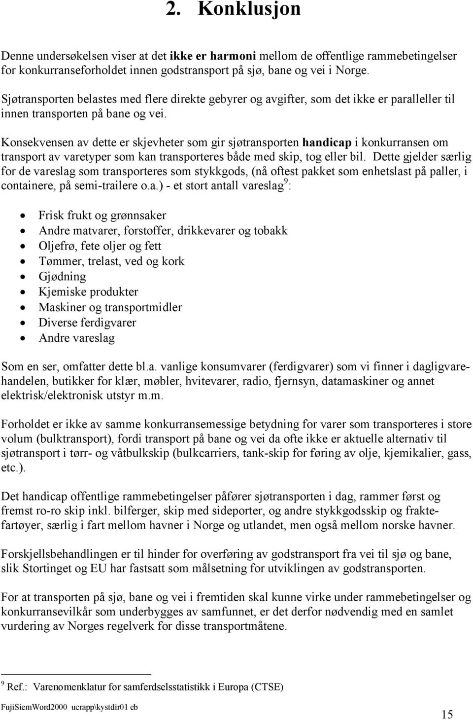 Konsekvensen av dette er skjevheter som gir sjøtransporten handicap i konkurransen om transport av varetyper som kan transporteres både med skip, tog eller bil.