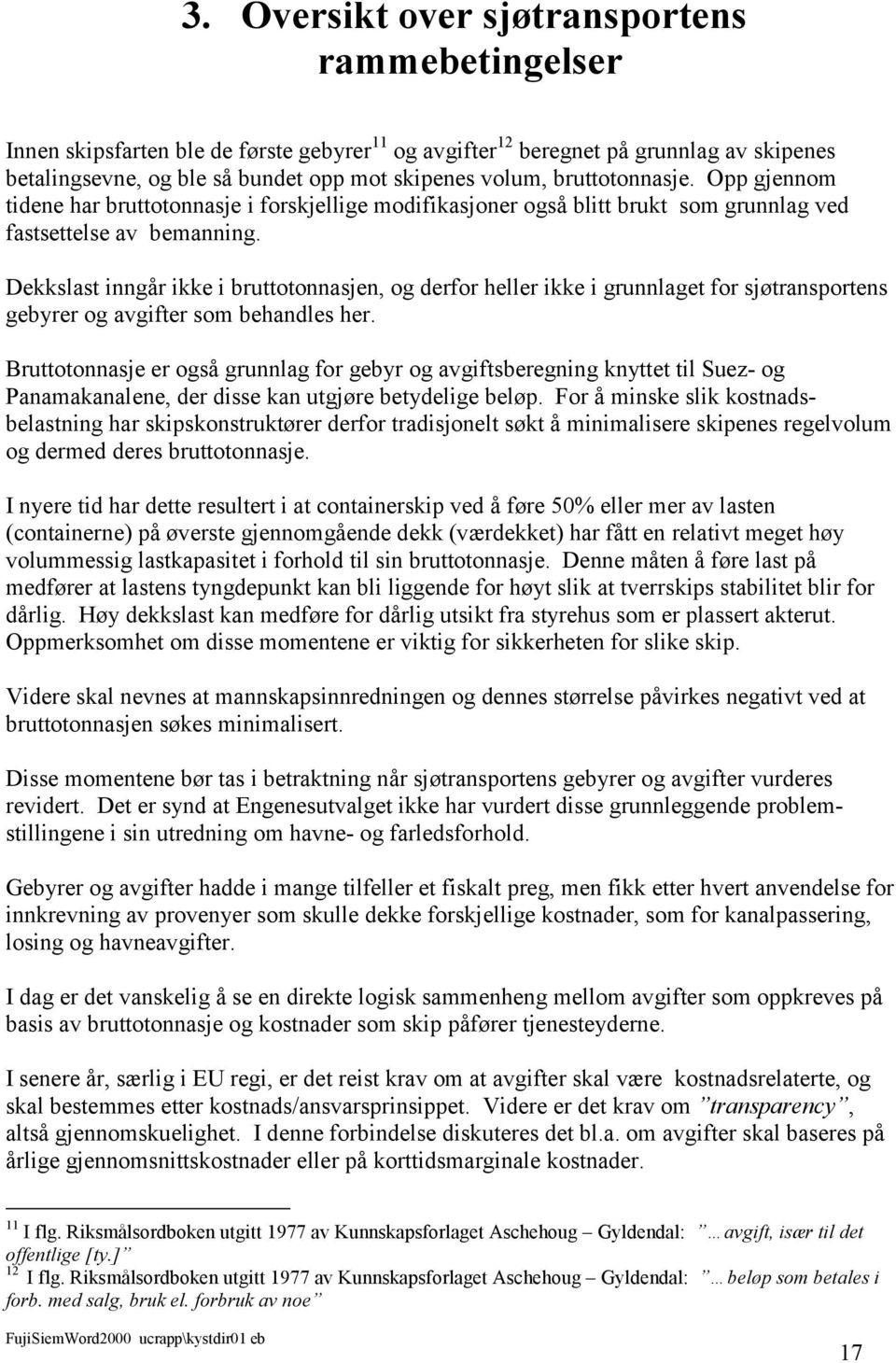 Dekkslast inngår ikke i bruttotonnasjen, og derfor heller ikke i grunnlaget for sjøtransportens gebyrer og avgifter som behandles her.