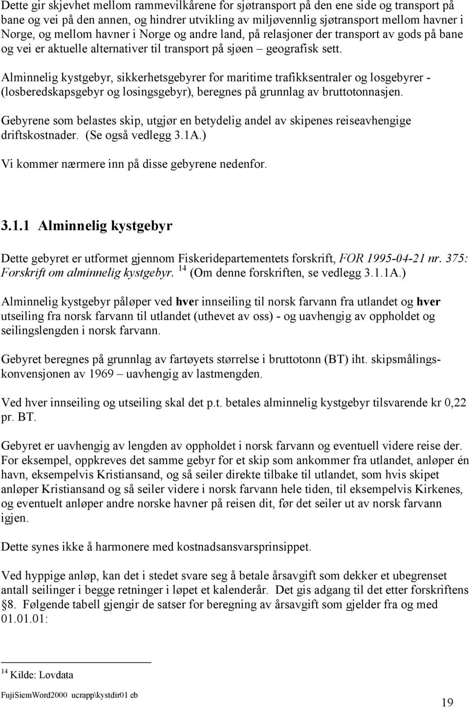 Alminnelig kystgebyr, sikkerhetsgebyrer for maritime trafikksentraler og losgebyrer - (losberedskapsgebyr og losingsgebyr), beregnes på grunnlag av bruttotonnasjen.