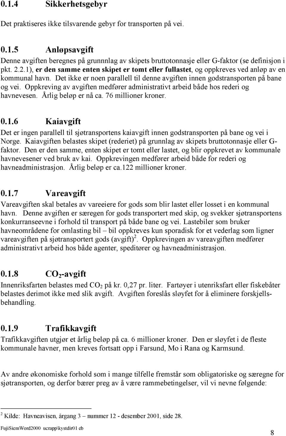 Oppkreving av avgiften medfører administrativt arbeid både hos rederi og havnevesen. Årlig beløp er nå ca. 76 millioner kroner. 0.1.