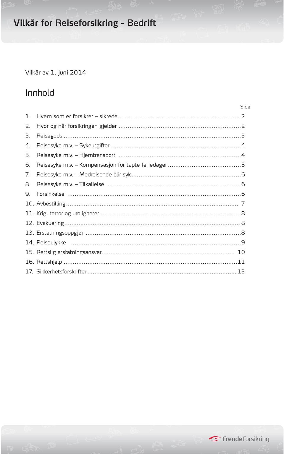 ..6 8. Reisesyke m.v. Tilkallelse...6 9. Forsinkelse...6 10. Avbestilling... 7 11. Krig, terror og uroligheter...8 12. Evakuering... 8 13.