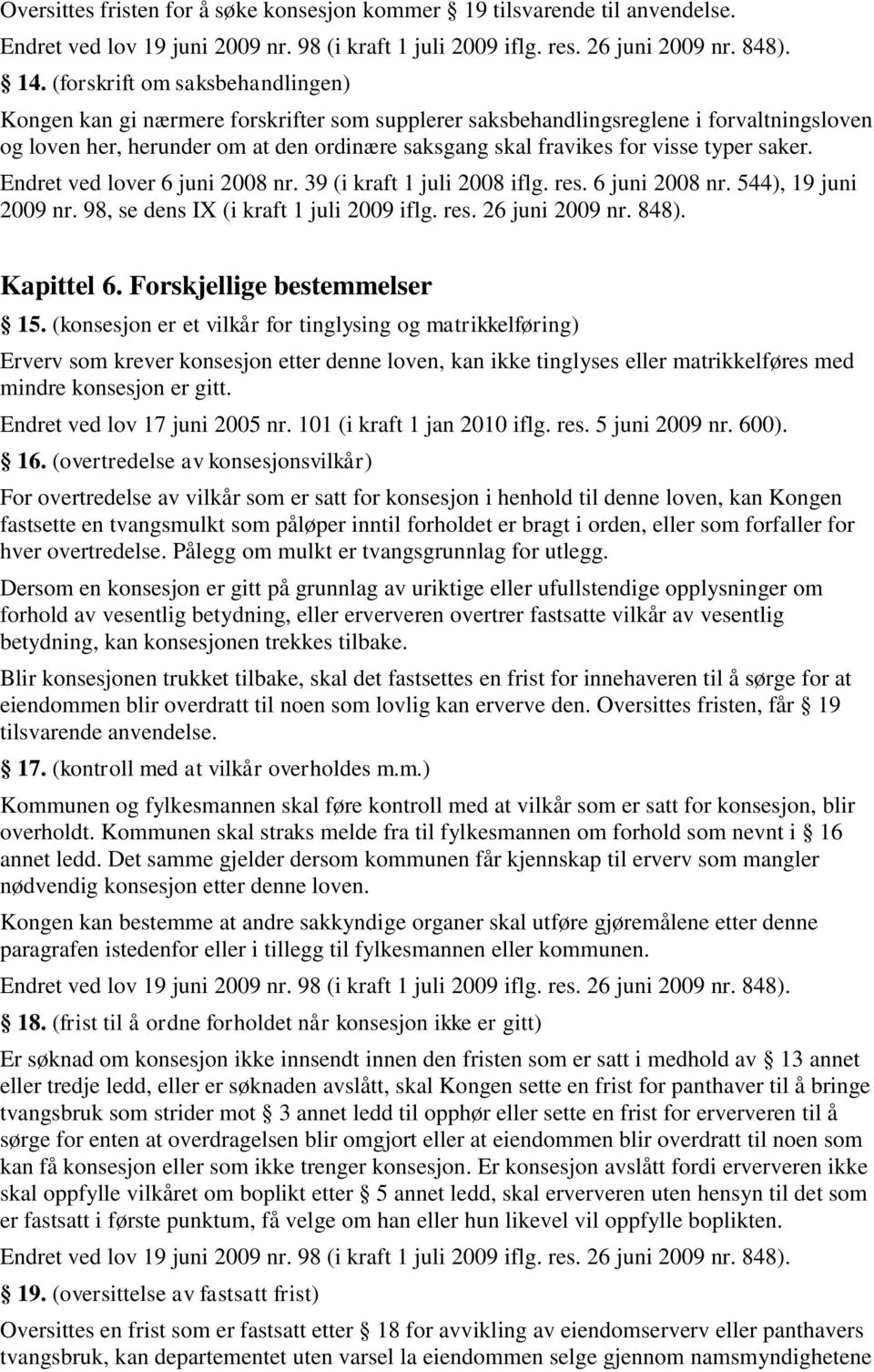 typer saker. Endret ved lover 6 juni 2008 nr. 39 (i kraft 1 juli 2008 iflg. res. 6 juni 2008 nr. 544), 19 juni 2009 nr. 98, se dens IX (i kraft 1 juli 2009 iflg. res. 26 juni 2009 nr. 848).