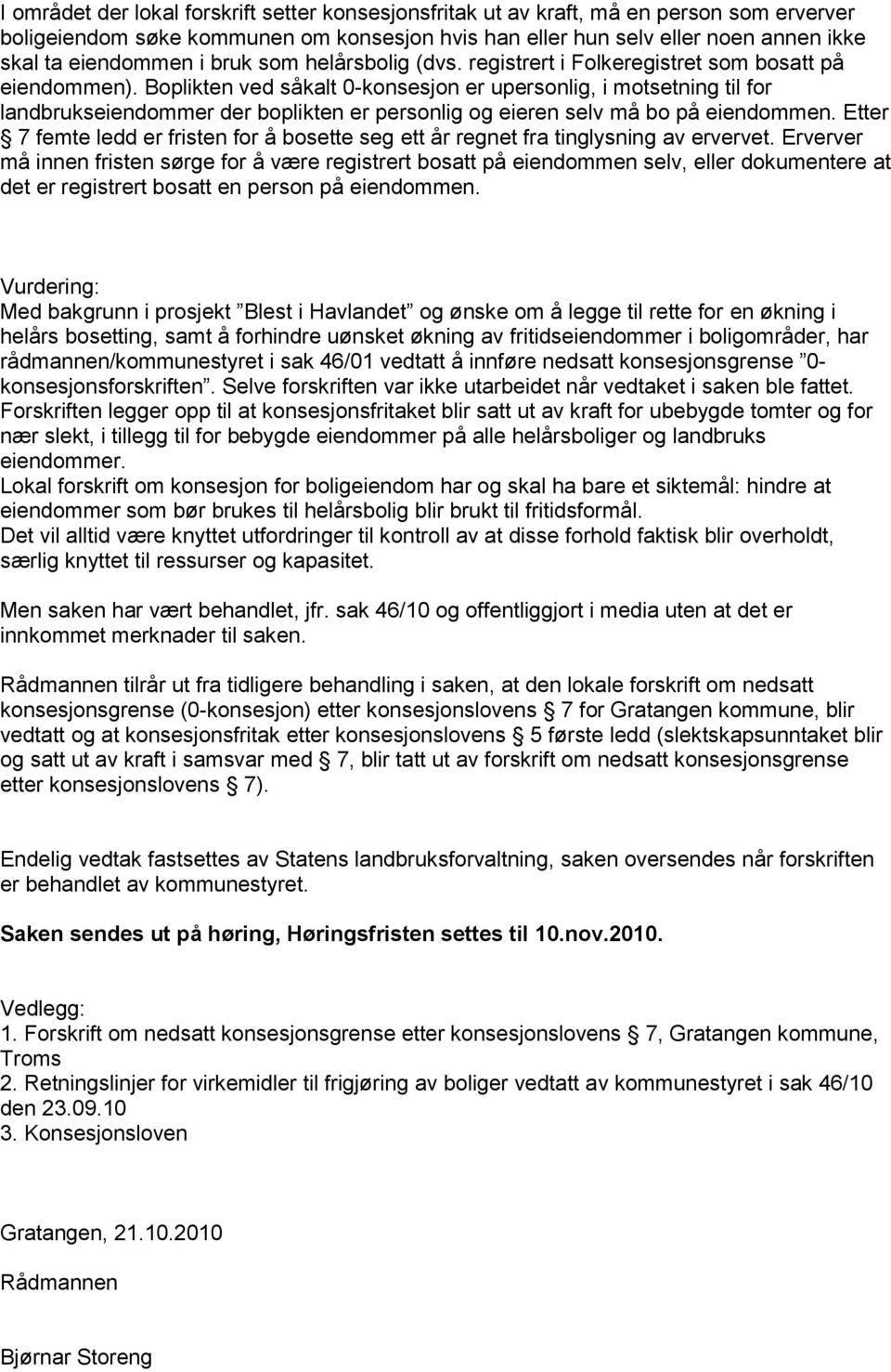 Boplikten ved såkalt 0-konsesjon er upersonlig, i motsetning til for landbrukseiendommer der boplikten er personlig og eieren selv må bo på eiendommen.