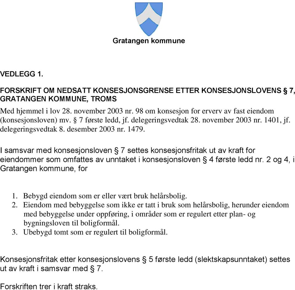 I samsvar med konsesjonsloven 7 settes konsesjonsfritak ut av kraft for eiendommer som omfattes av unntaket i konsesjonsloven 4 første ledd nr. 2 og 4, i Gratangen kommune, for 1.