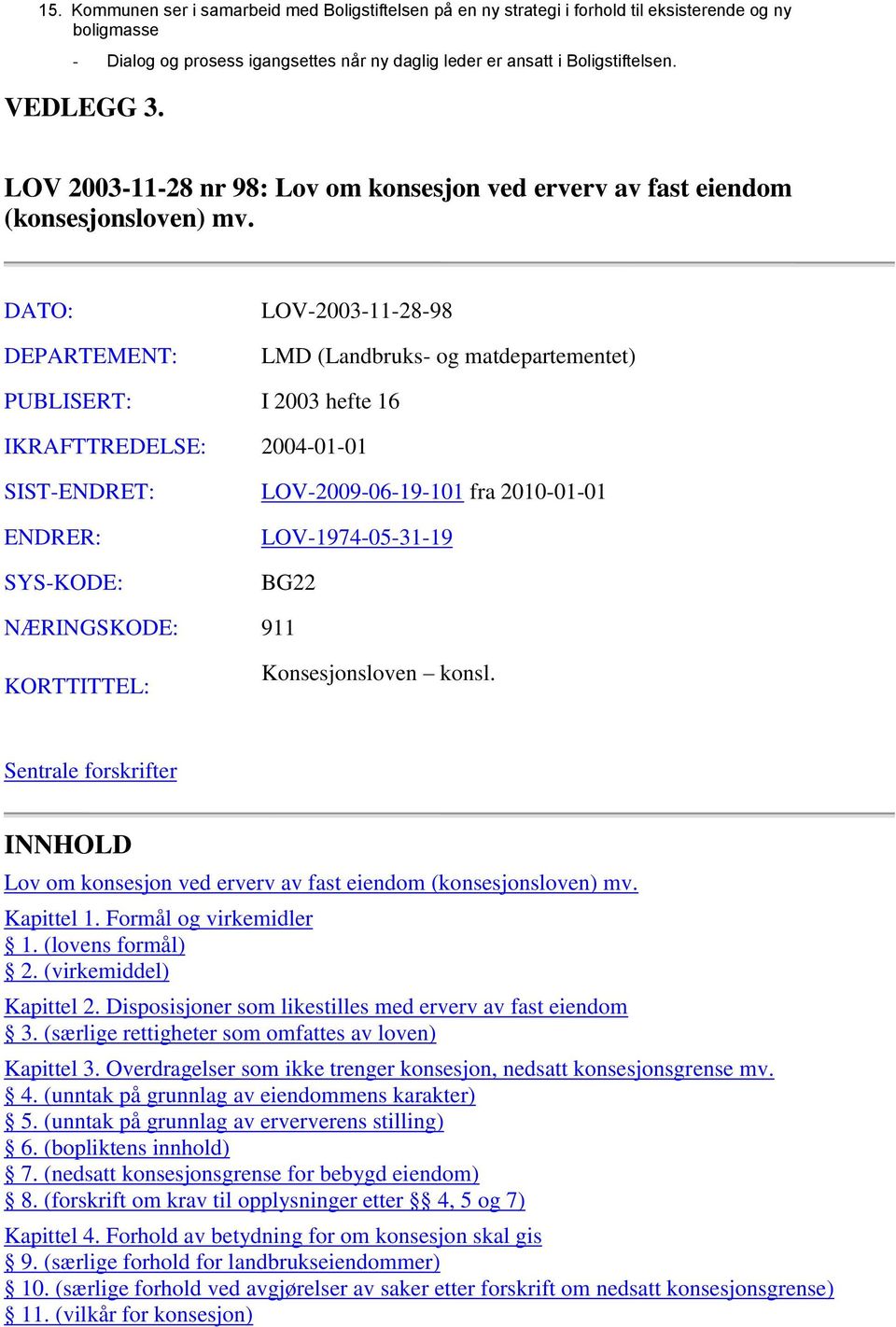 DATO: DEPARTEMENT: LOV-2003-11-28-98 LMD (Landbruks- og matdepartementet) PUBLISERT: I 2003 hefte 16 IKRAFTTREDELSE: 2004-01-01 SIST-ENDRET: LOV-2009-06-19-101 fra 2010-01-01 ENDRER: SYS-KODE: