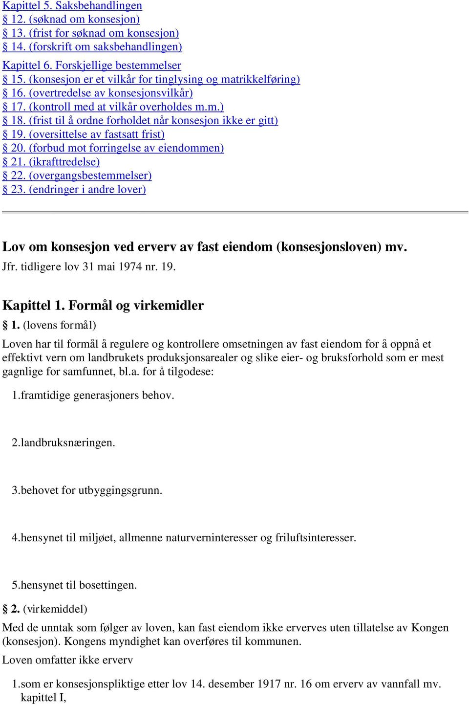 (frist til å ordne forholdet når konsesjon ikke er gitt) 19. (oversittelse av fastsatt frist) 20. (forbud mot forringelse av eiendommen) 21. (ikrafttredelse) 22. (overgangsbestemmelser) 23.