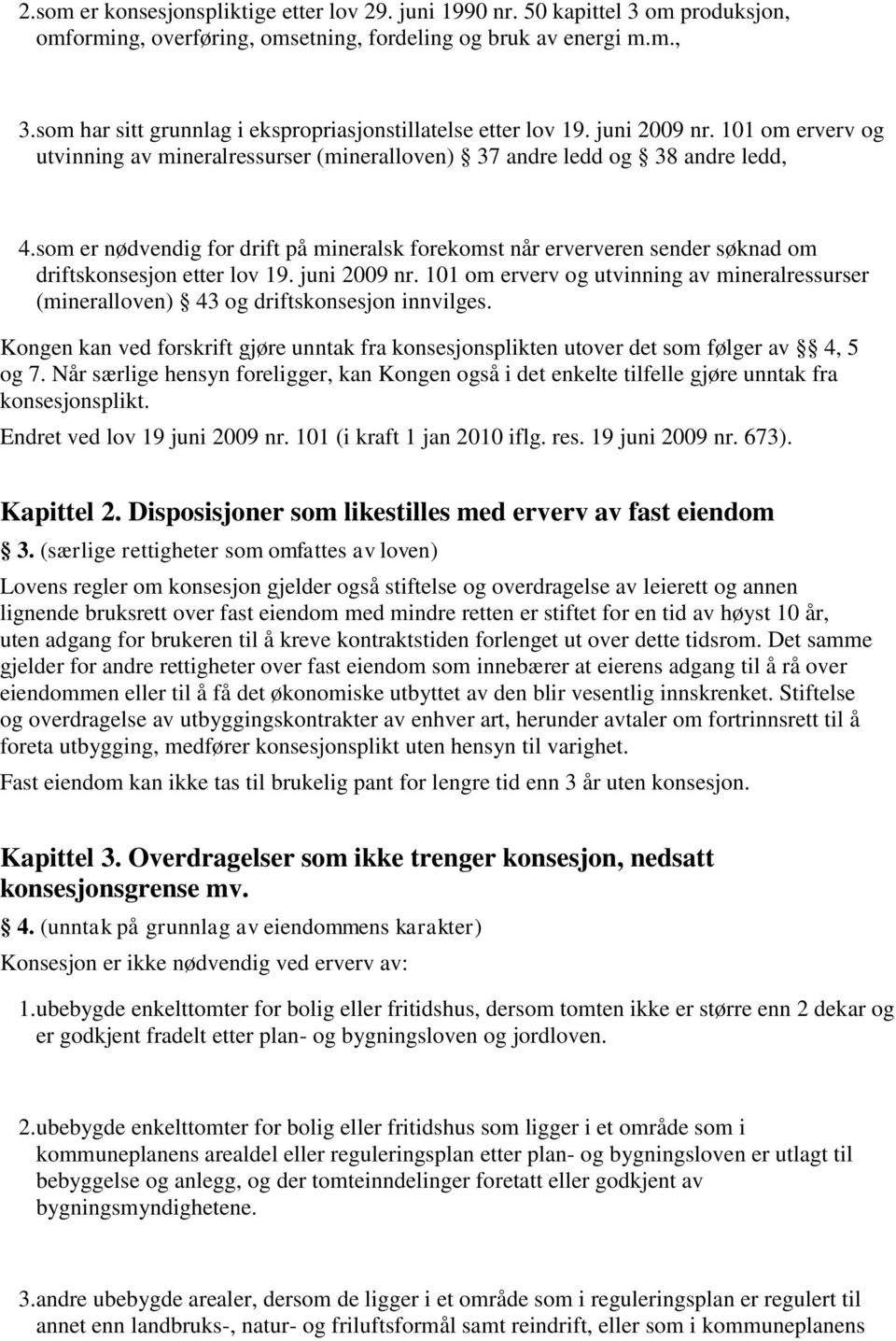 som er nødvendig for drift på mineralsk forekomst når erververen sender søknad om driftskonsesjon etter lov 19. juni 2009 nr.