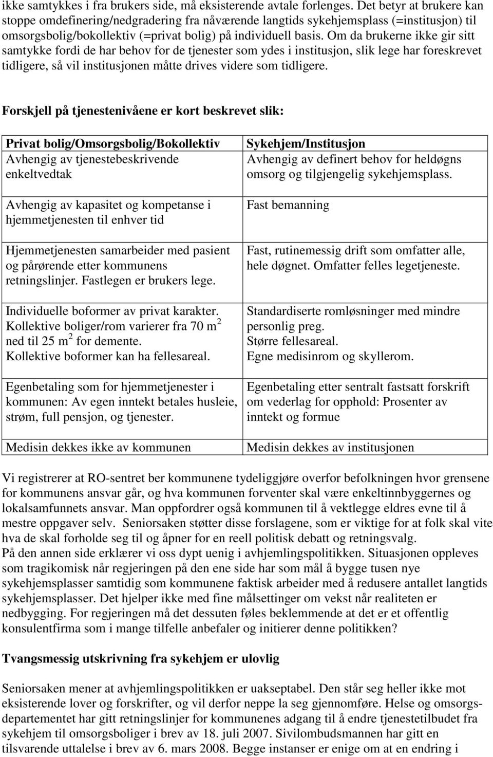 Om da brukerne ikke gir sitt samtykke fordi de har behov for de tjenester som ydes i institusjon, slik lege har foreskrevet tidligere, så vil institusjonen måtte drives videre som tidligere.