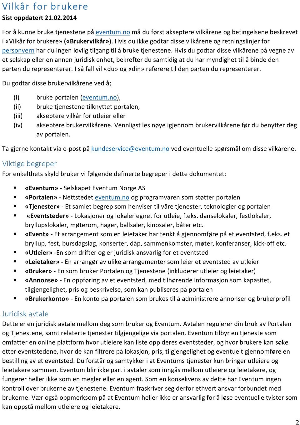 Hvis du godtar disse vilkårene på vegne av et selskap eller en annen juridisk enhet, bekrefter du samtidig at du har myndighet til å binde den parten du representerer.