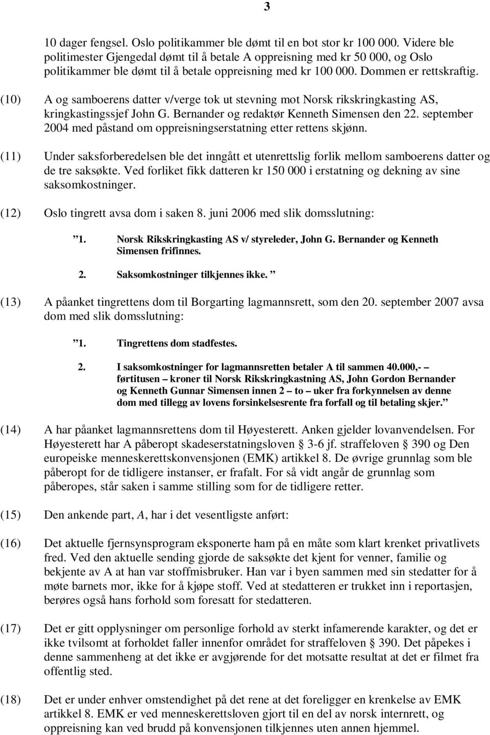 (10) A og samboerens datter v/verge tok ut stevning mot Norsk rikskringkasting AS, kringkastingssjef John G. Bernander og redaktør Kenneth Simensen den 22.