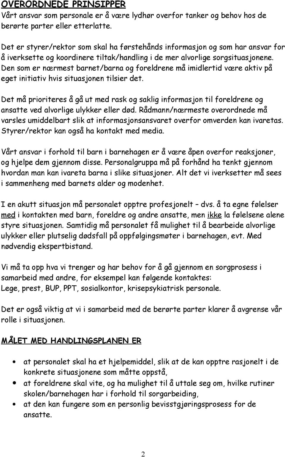 Den som er nærmest barnet/barna og foreldrene må imidlertid være aktiv på eget initiativ hvis situasjonen tilsier det.