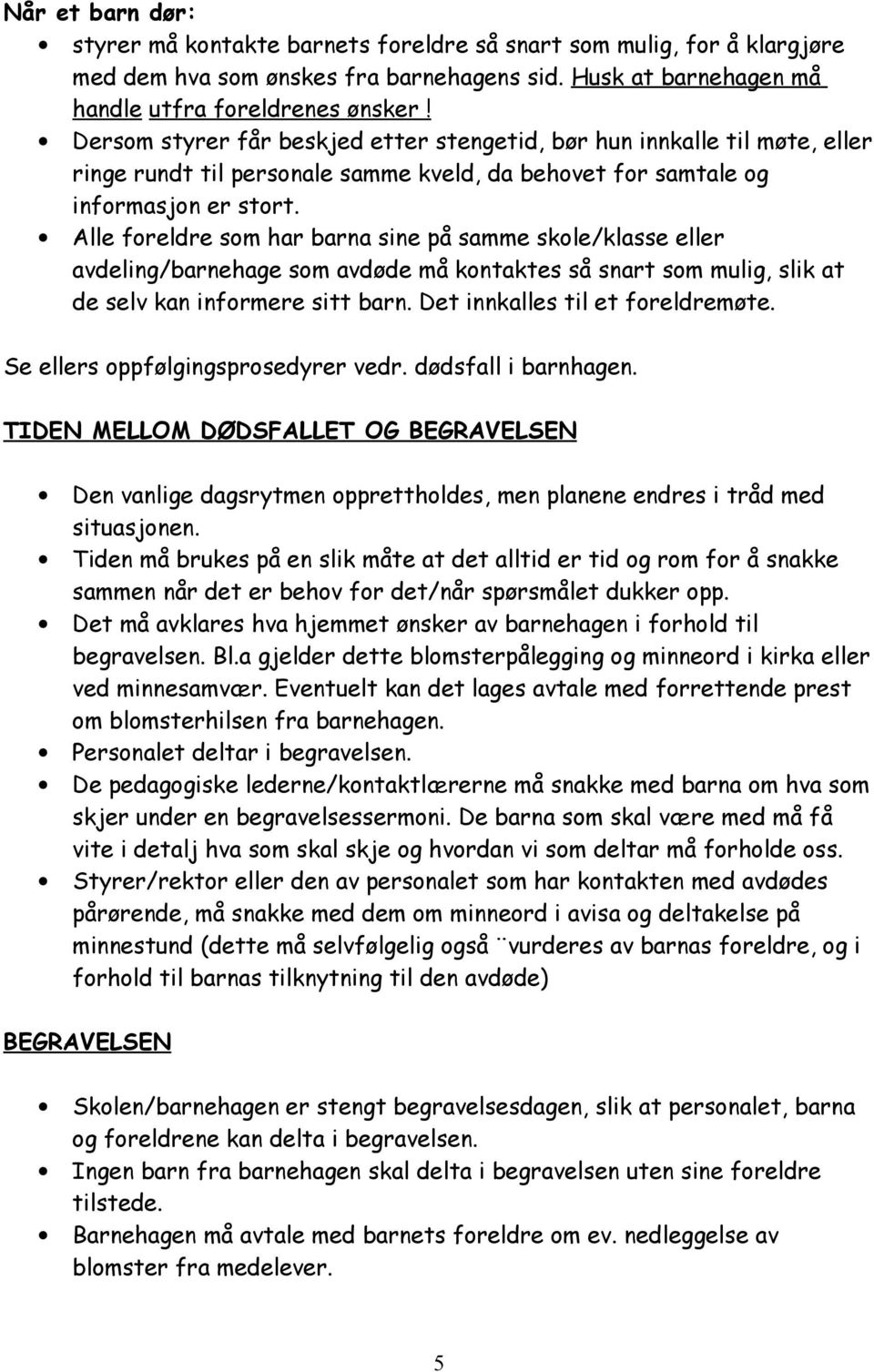 Alle foreldre som har barna sine på samme skole/klasse eller avdeling/barnehage som avdøde må kontaktes så snart som mulig, slik at de selv kan informere sitt barn. Det innkalles til et foreldremøte.