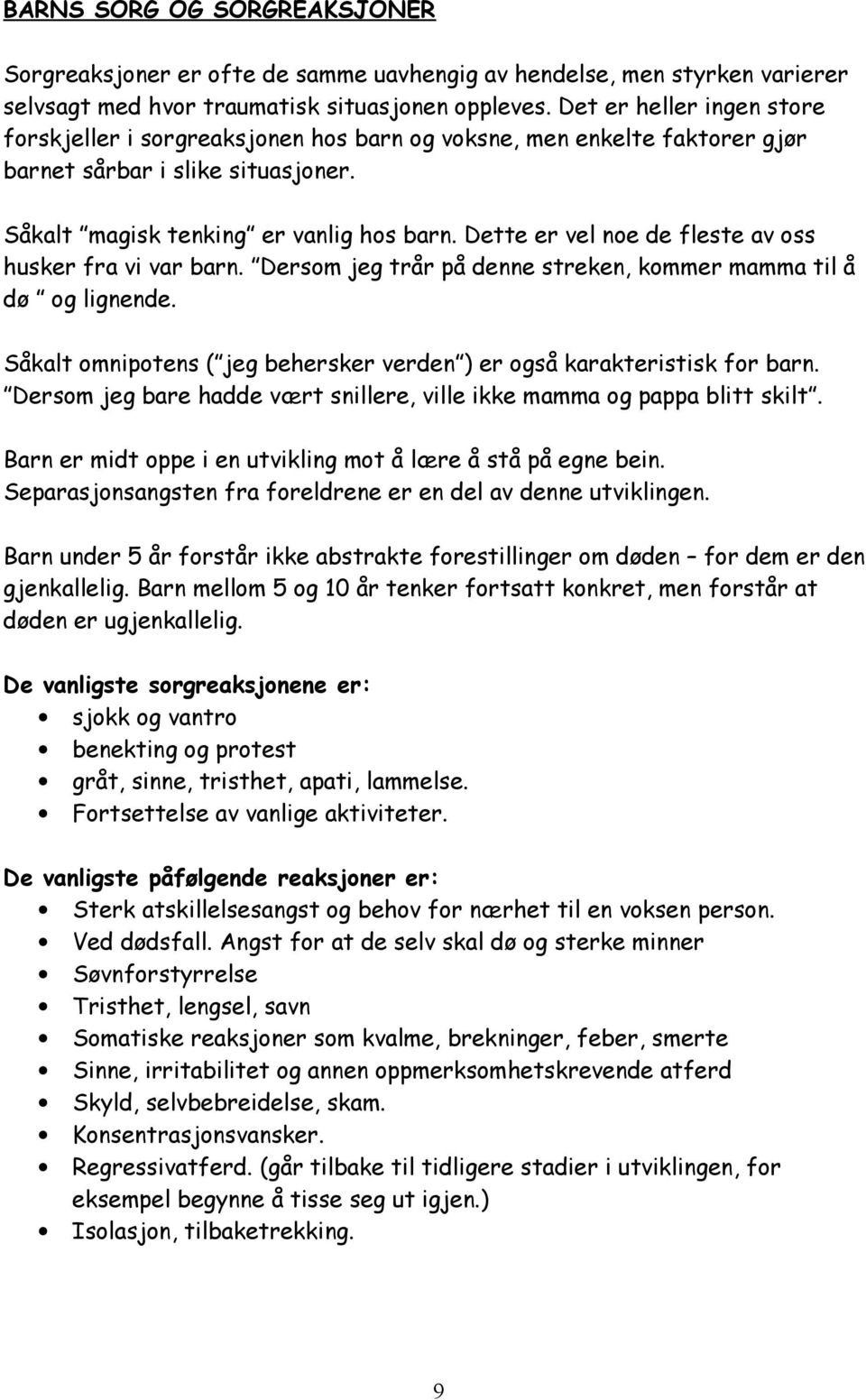 Dette er vel noe de fleste av oss husker fra vi var barn. Dersom jeg trår på denne streken, kommer mamma til å dø og lignende.