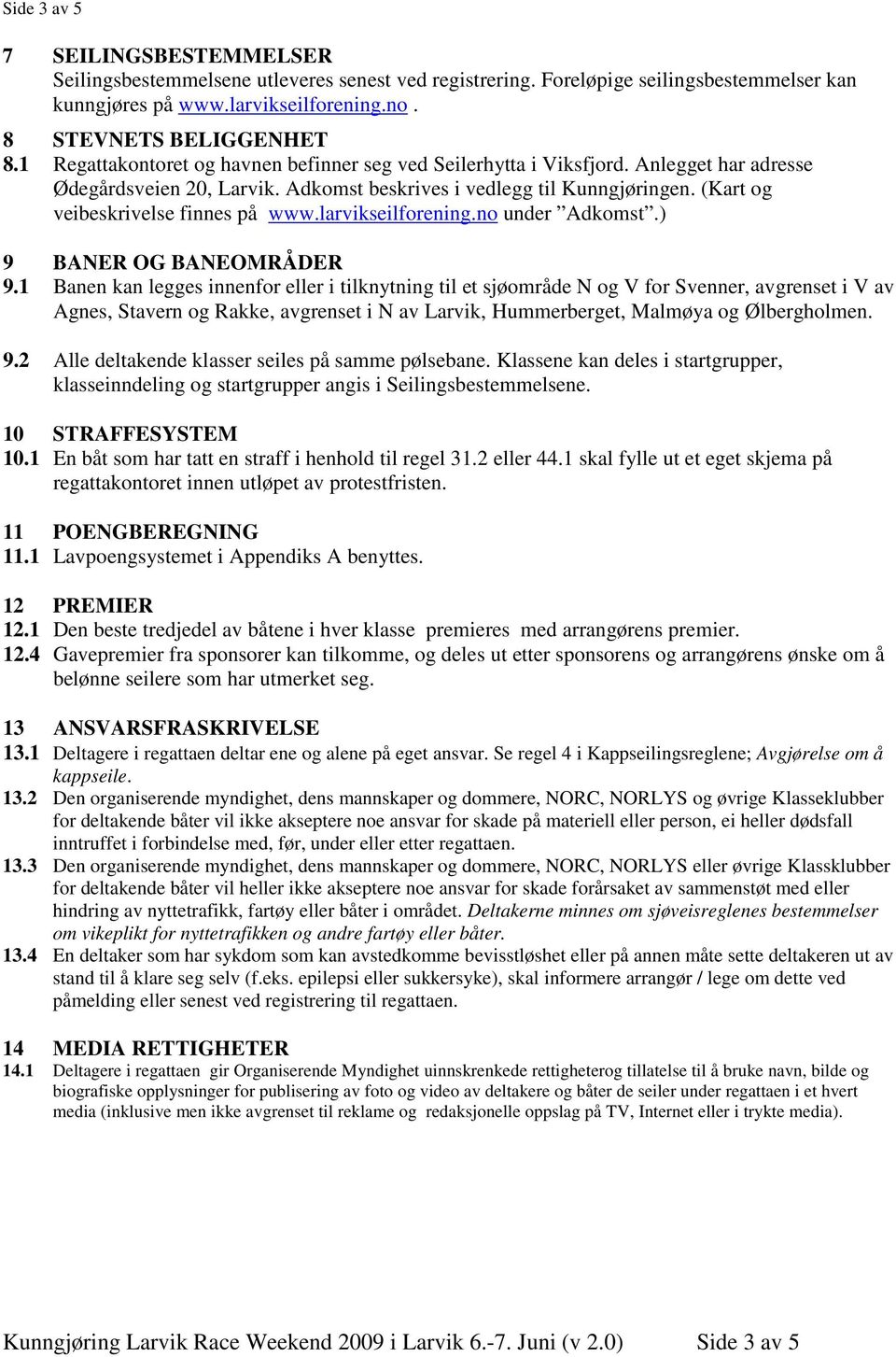 (Kart og veibeskrivelse finnes på www.larvikseilforening.no under Adkomst.) 9 BANER OG BANEOMRÅDER 9.