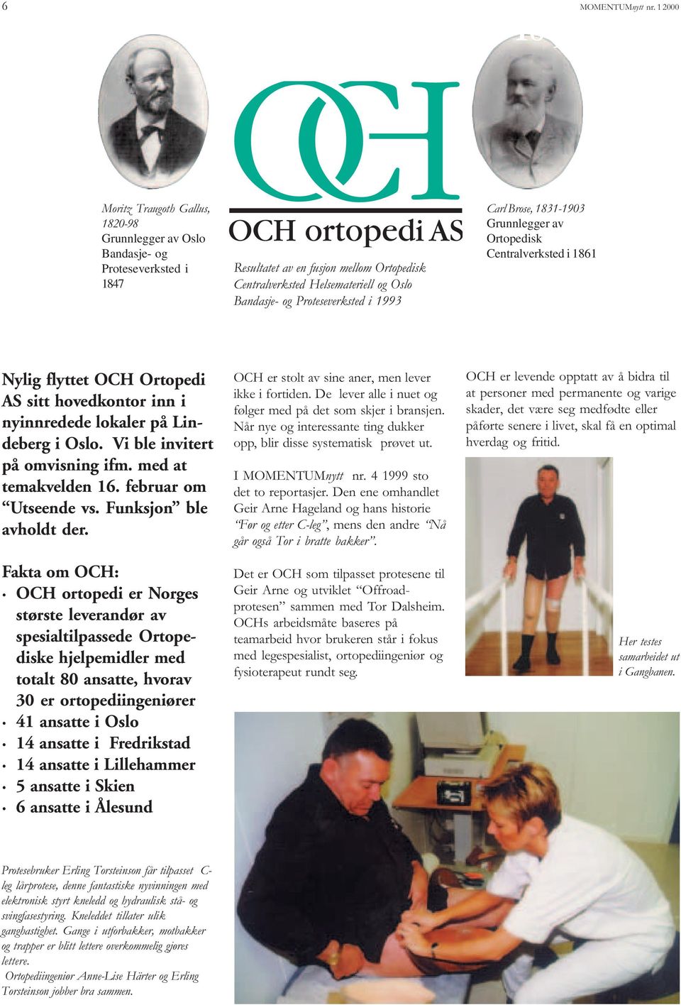 Bandasje- og Proteseverksted i 1993 Carl Brose, 1831-1903 Grunnlegger av Ortopedisk Centralverksted i 1861 Nylig flyttet OCH Ortopedi AS sitt hovedkontor inn i nyinnredede lokaler på Lindeberg i Oslo.
