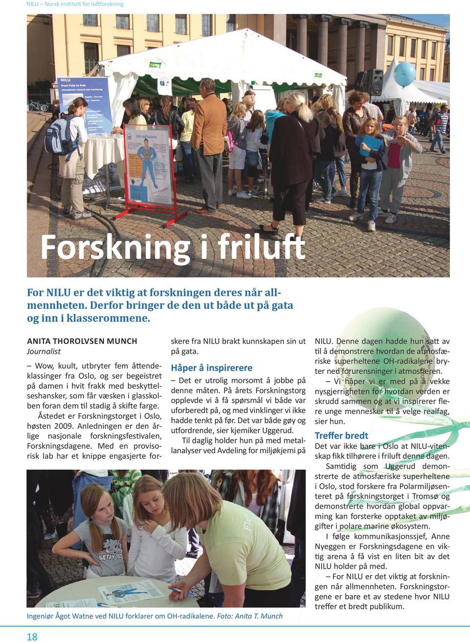 stadig å skifte farge. Åstedet er Forskningstorget i Oslo, høsten 2009. Anledningen er den årlige nasjonale forskningsfestivalen, Forskningsdagene.