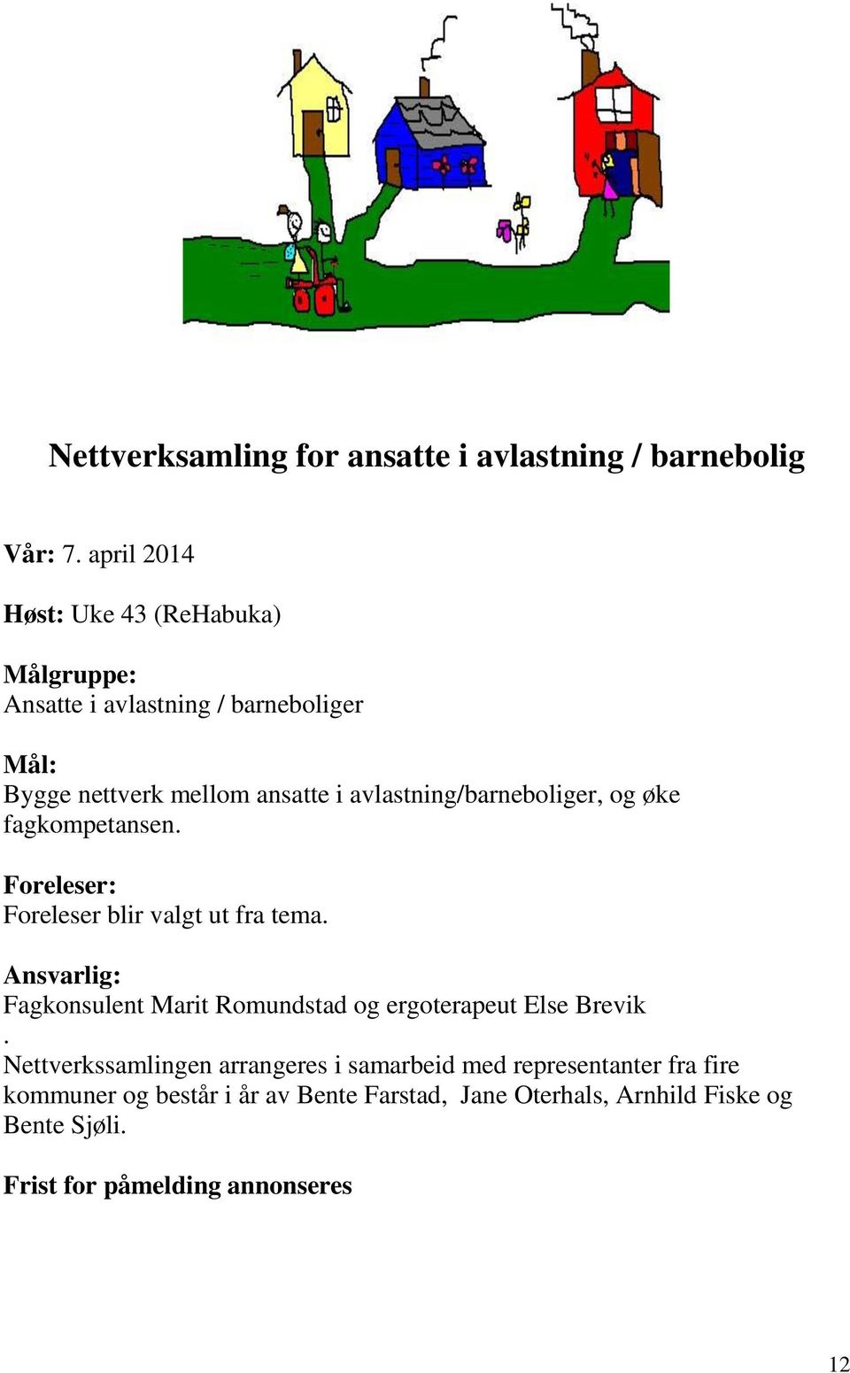 avlastning/barneboliger, og øke fagkompetansen. Foreleser: Foreleser blir valgt ut fra tema.