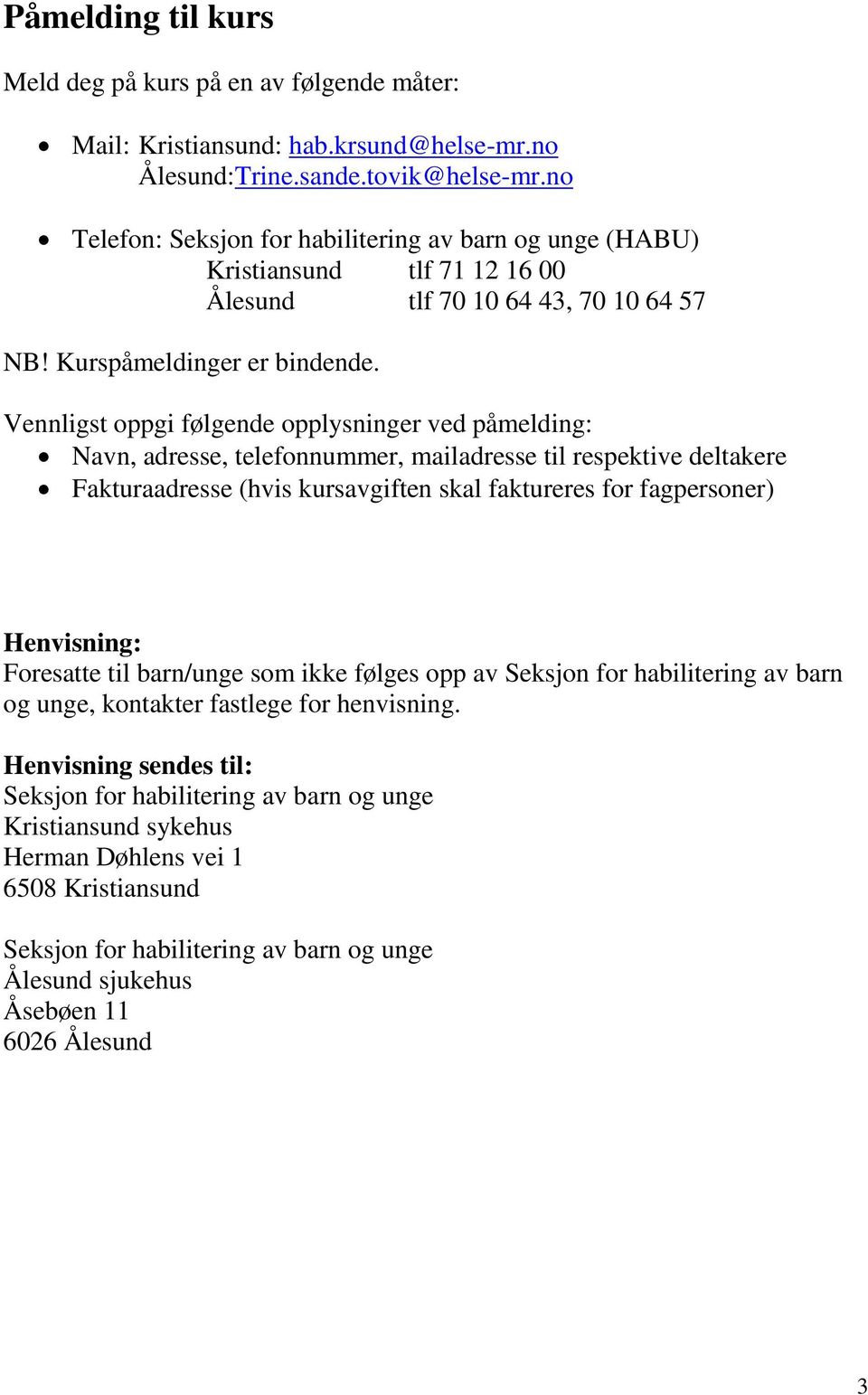 Vennligst oppgi følgende opplysninger ved påmelding: Navn, adresse, telefonnummer, mailadresse til respektive deltakere Fakturaadresse (hvis kursavgiften skal faktureres for fagpersoner) Henvisning: