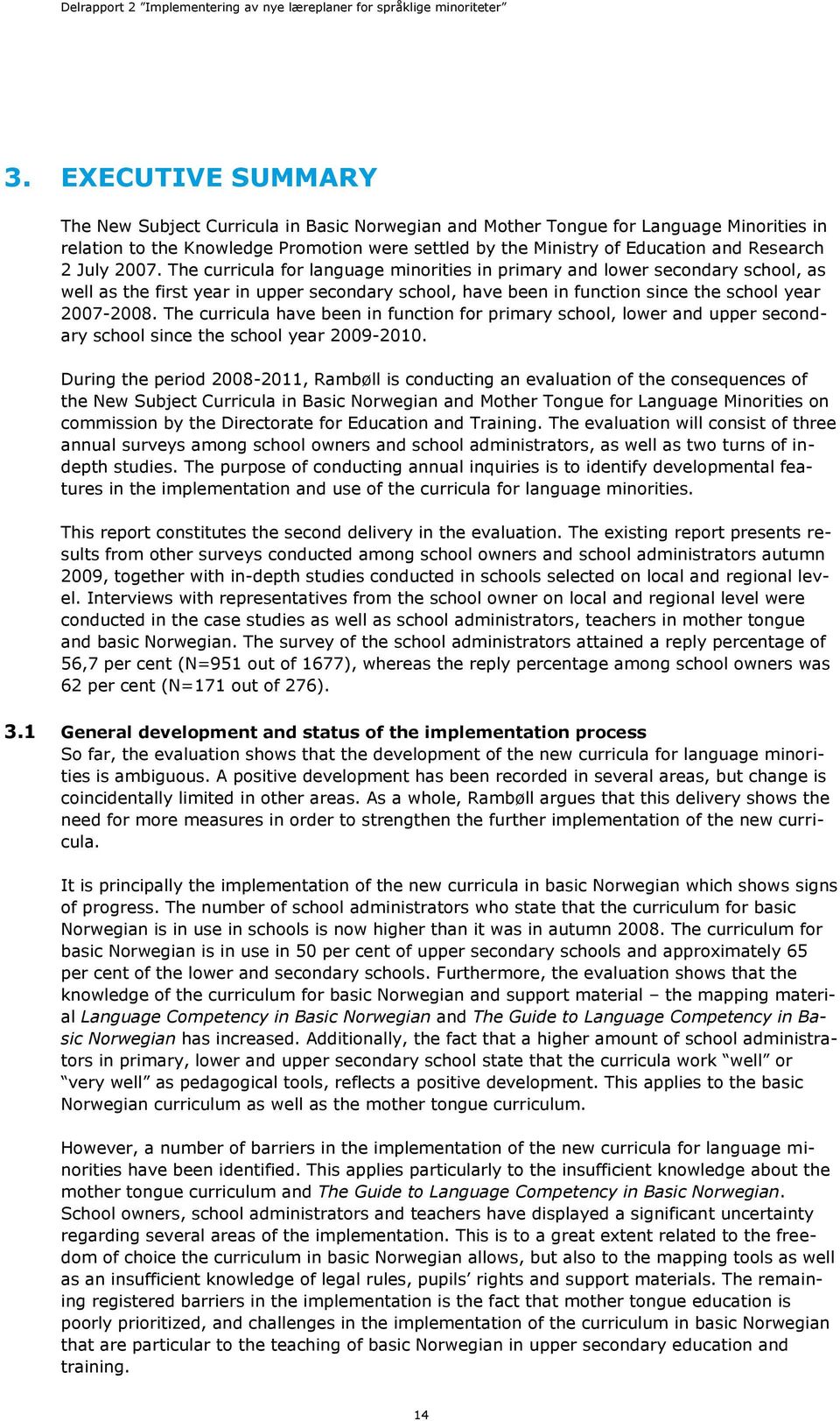 The curricula for language minorities in primary and lower secondary school, as well as the first year in upper secondary school, have been in function since the school year 2007-2008.