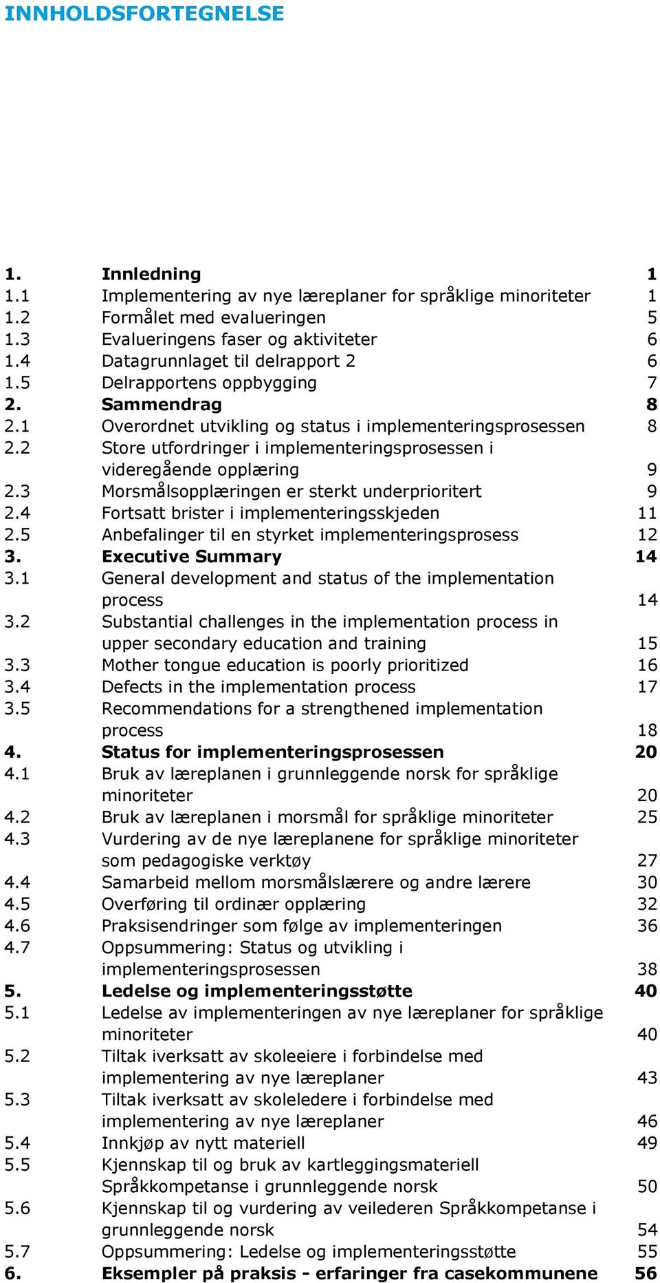 2 Store utfordringer i implementeringsprosessen i videregående opplæring 9 2.3 Morsmålsopplæringen er sterkt underprioritert 9 2.4 Fortsatt brister i implementeringsskjeden 11 2.