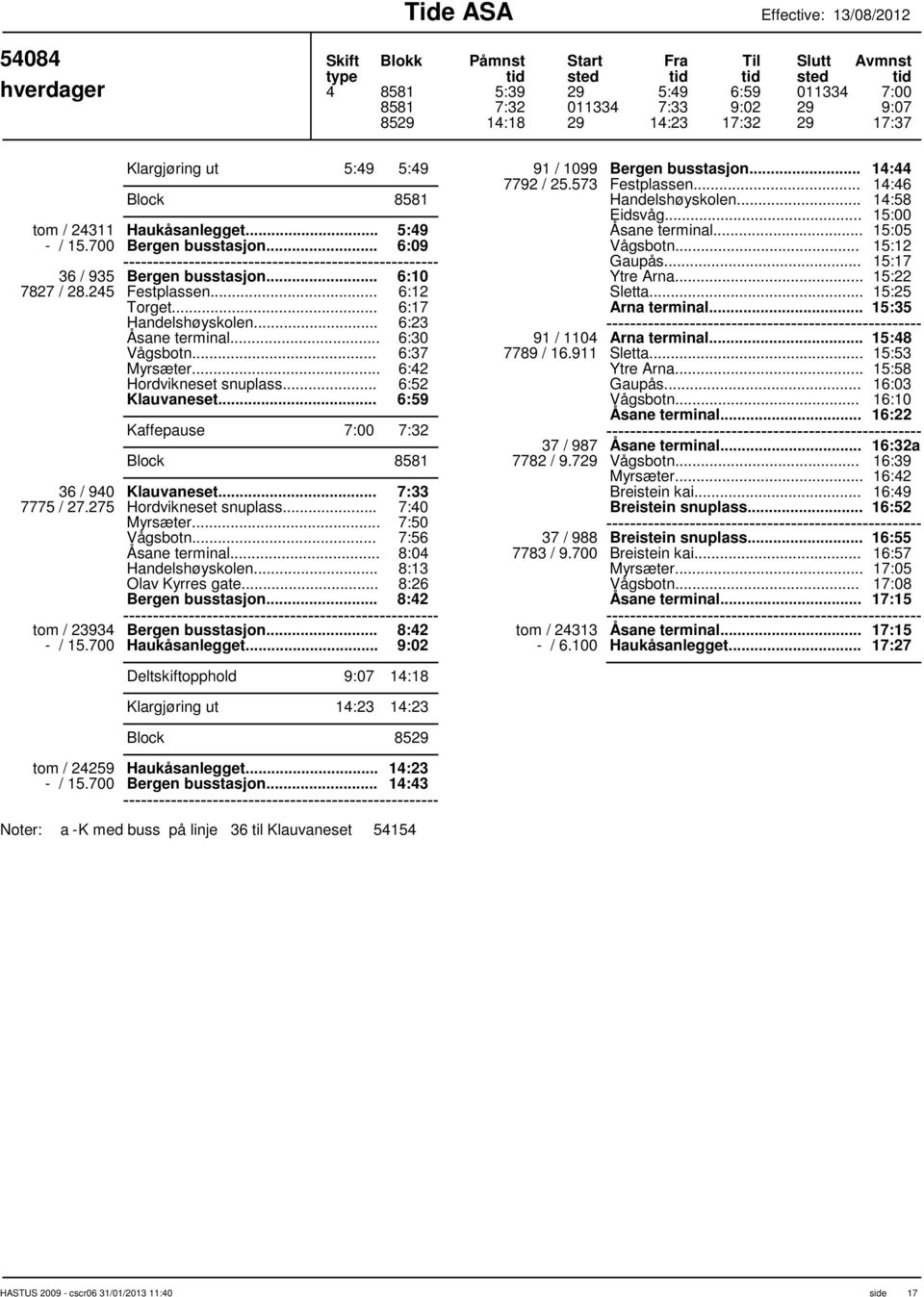 .. 6:42 6:52 Klauvaneset... 6:59 Kaffepause 7:00 7:32 Block 8581 36 / 940 Klauvaneset... 7775 / 27.275 Hordvikneset snuplass... 7:33 7:40 7:50 7:56 8:04 8:13 Bergen busstasjon.