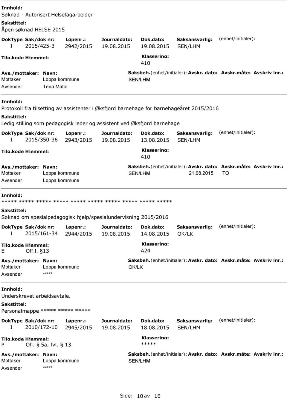 2943/2015 13.08.2015 Avs./mottaker: Navn: Saksbeh. Avskr. dato: Avskr.måte: Avskriv lnr.