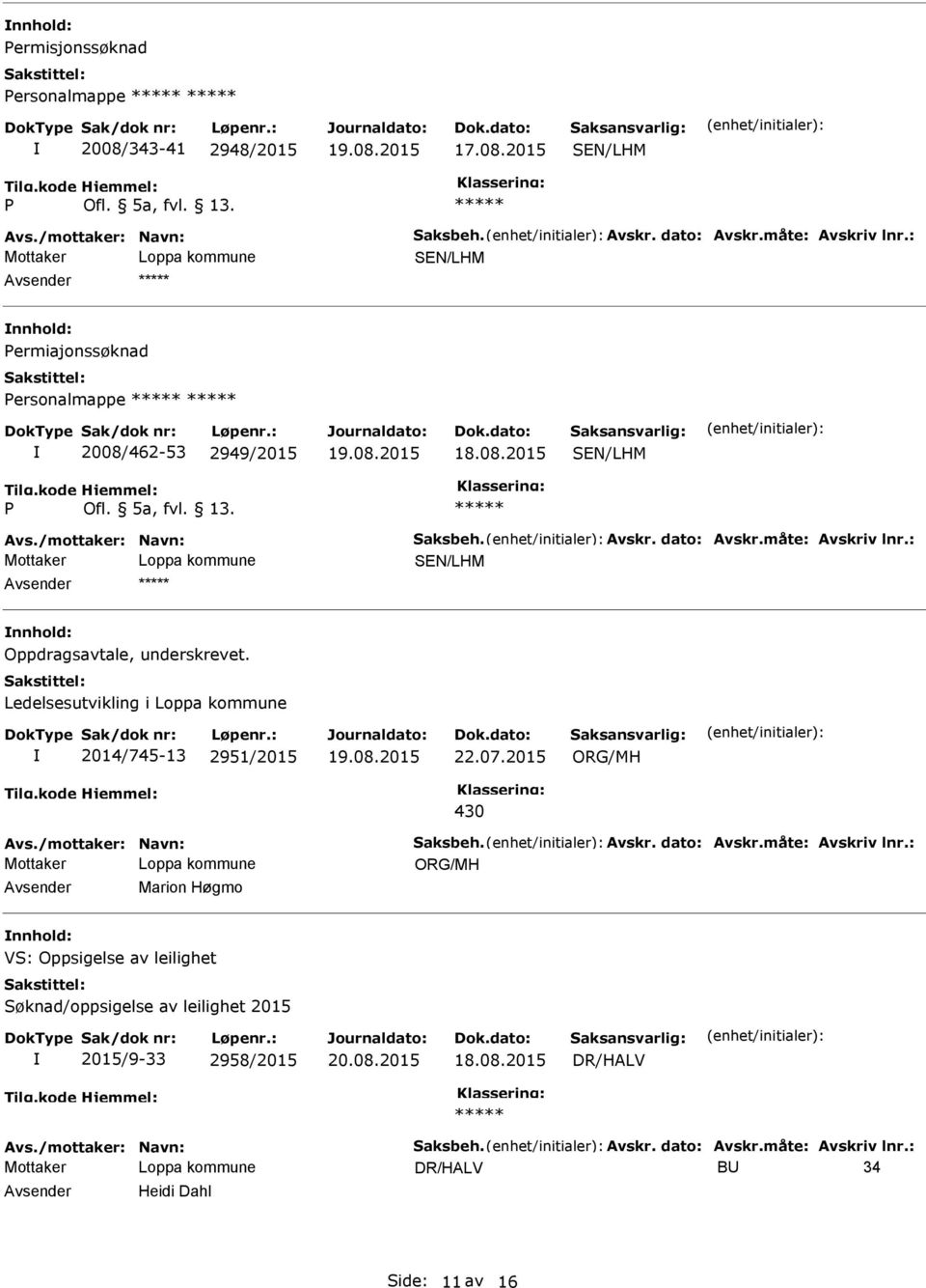 : nnhold: Oppdragsavtale, underskrevet. Ledelsesutvikling i Loppa kommune 2014/745-13 2951/2015 22.07.2015 ORG/MH 430 Avs./mottaker: Navn: Saksbeh. Avskr. dato: Avskr.