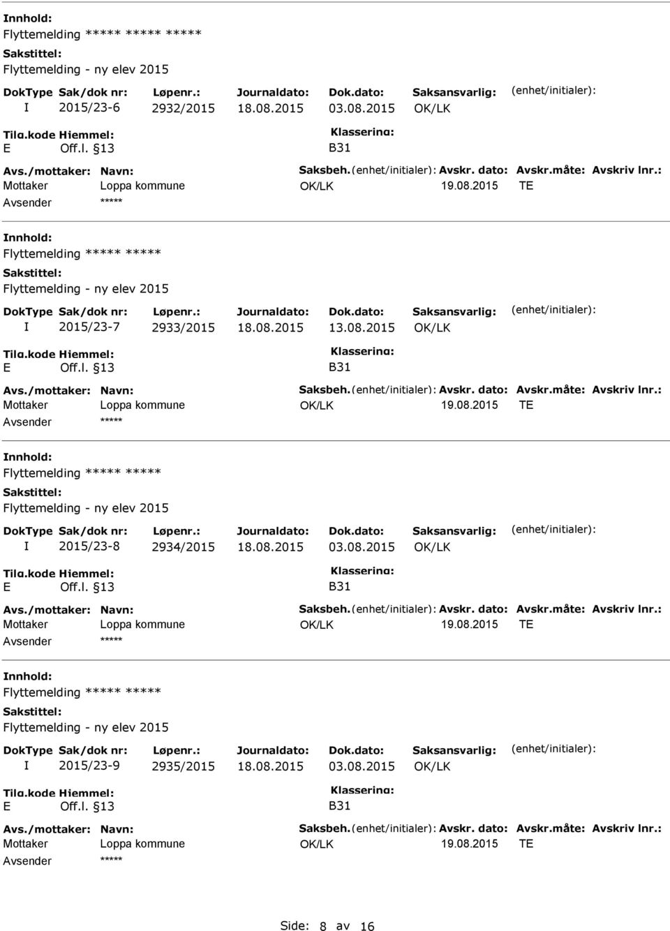 : TE nnhold: Flyttemelding Flyttemelding - ny elev 2015 2015/23-8 2934/2015 03.08.2015 E Off.l. 13 B31 Avs./mottaker: Navn: Saksbeh. Avskr. dato: Avskr.måte: Avskriv lnr.