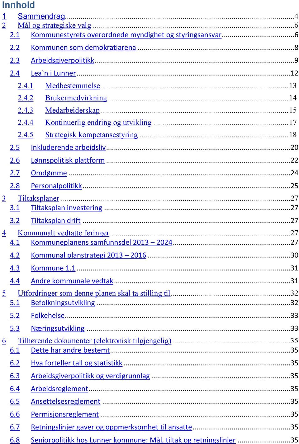 5 Inkluderende arbeidsliv...20 2.6 Lønnspolitisk plattform...22 2.7 Omdømme...24 2.8 Personalpolitikk...25 3 Tiltaksplaner... 27 3.1 Tiltaksplan investering...27 3.2 Tiltaksplan drift.