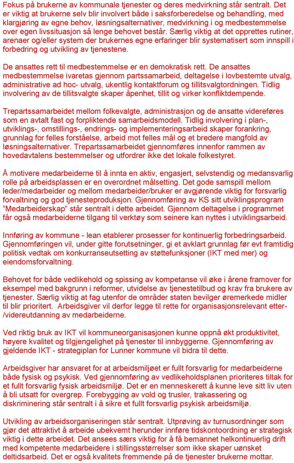 lenge behovet består. Særlig viktig at det opprettes rutiner, arenaer og/eller system der brukernes egne erfaringer blir systematisert som innspill i forbedring og utvikling av tjenestene.