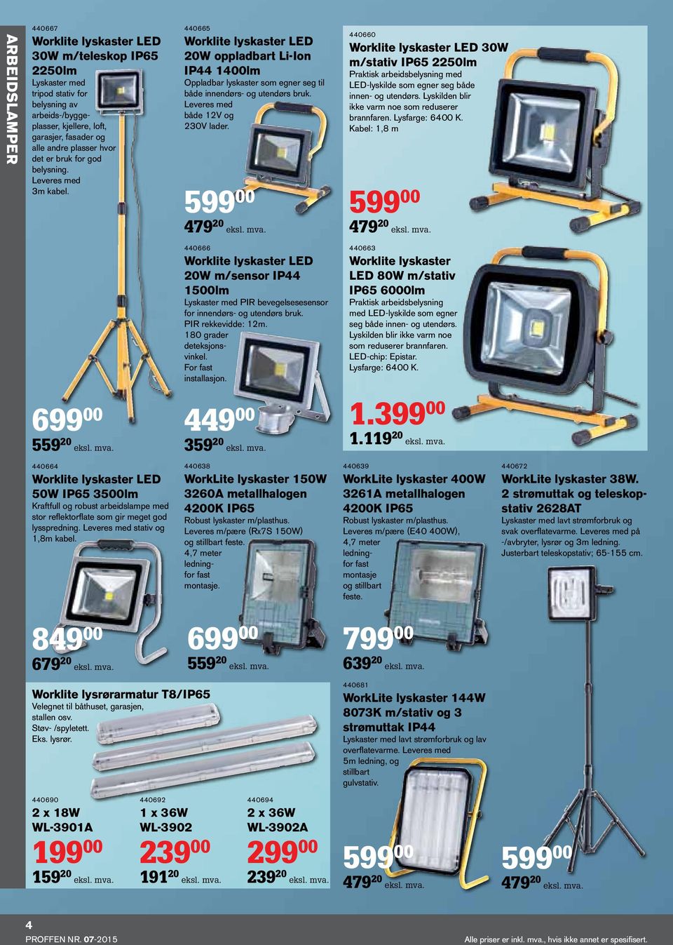 Leveres med både 12V og 230V lader. 599 00 479 20 eksl. mva. 440660 Worklite lyskaster LED 30W m/stativ IP65 2250lm Praktisk arbeidsbelysning med LED-lyskilde som egner seg både innen- og utendørs.