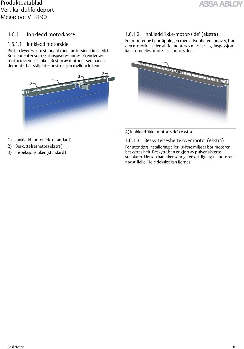 6.1.2 Innkledd "ikke-motor-side" (ekstra) For montering i portåpningen med drivenheten innover, bør den motorfrie siden alltid monteres med beslag. Inspeksjon kan fremdeles utføres fra motorsiden.