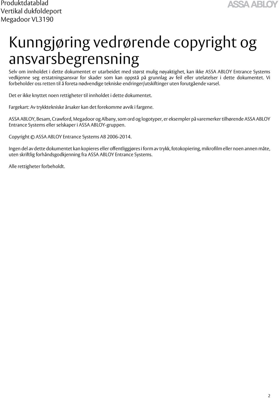 Vi forbeholder oss retten til å foreta nødvendige tekniske endringer/utskiftinger uten forutgående varsel. Det er ikke knyttet noen rettigheter til innholdet i dette dokumentet.