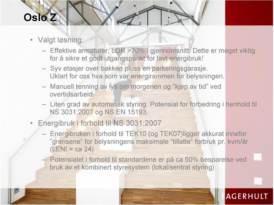 ! Liten grad av automatisk styring. Potensial for forbedring i henhold til NS 3031:2007 og NS EN 15193. Energibruk i forhold til NS 3031:2007!