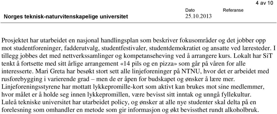 Lokalt har SiT tenkt å fortsette med sitt årlige arrangement «14 pils og en pizza» som går på våren for alle interesserte.