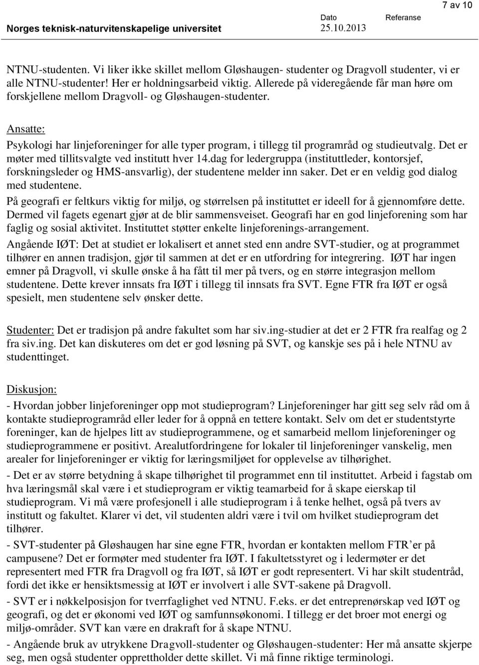 Det er møter med tillitsvalgte ved institutt hver 14.dag for ledergruppa (instituttleder, kontorsjef, forskningsleder og HMS-ansvarlig), der studentene melder inn saker.